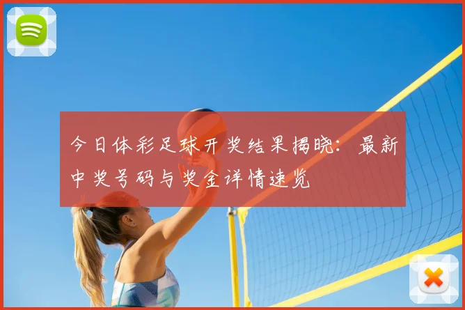今日体彩足球开奖结果揭晓:最新中奖号码与奖金详情速览