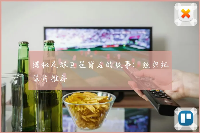 揭秘足球巨星背后的故事:经典纪录片推荐