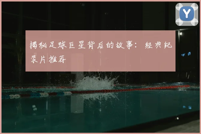 揭秘足球巨星背后的故事:经典纪录片推荐